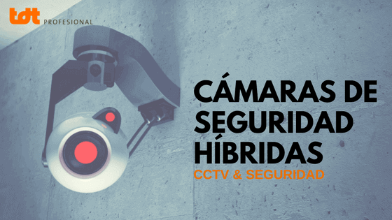 Cámaras de seguridad híbridas. TDTprofesional