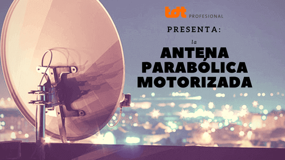 La antena parabólica motorizada